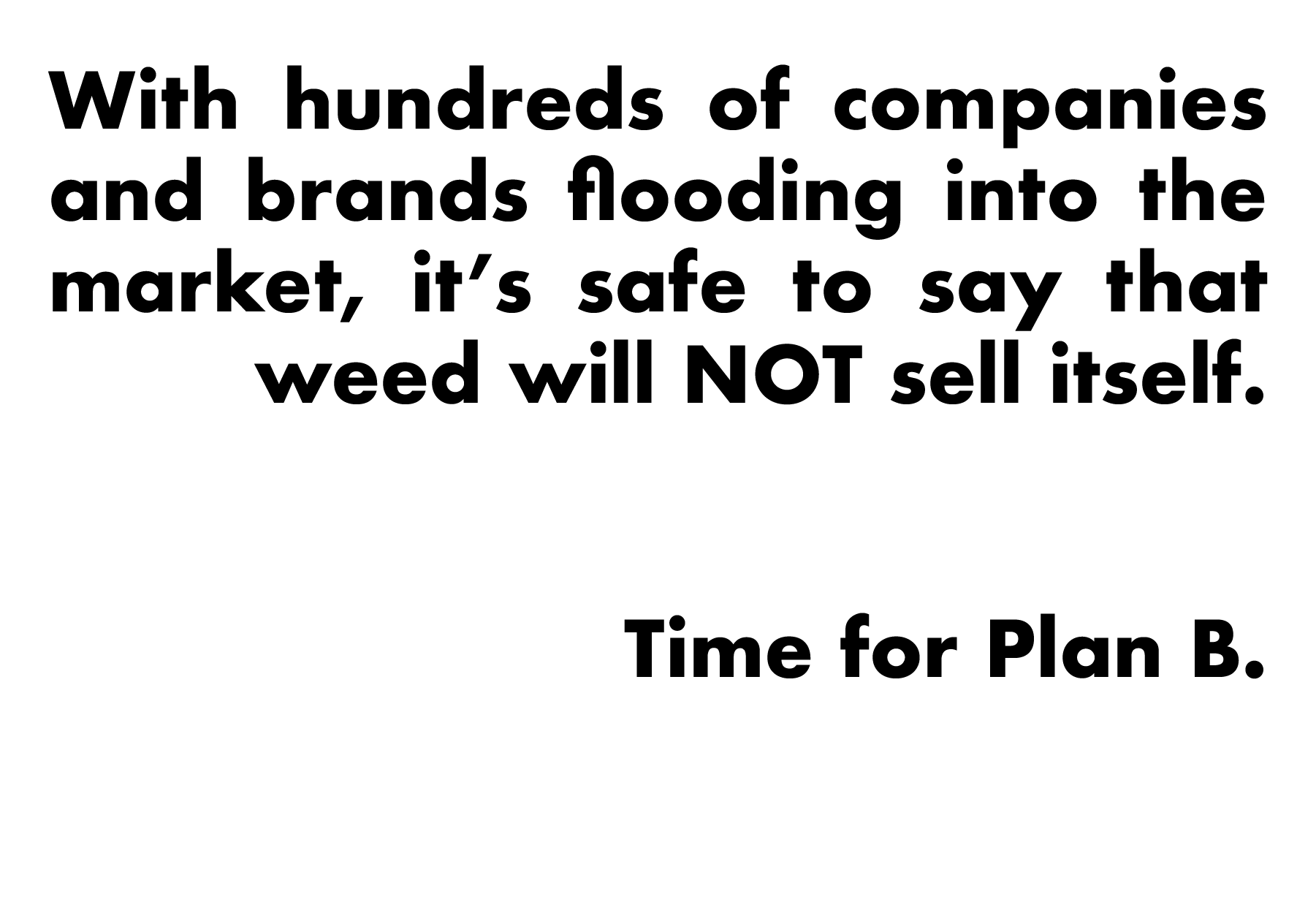 Text on a white background stating that hundreds of companies and brands are flooding the market with weed, but it won't sell itself, and suggesting a plan B.