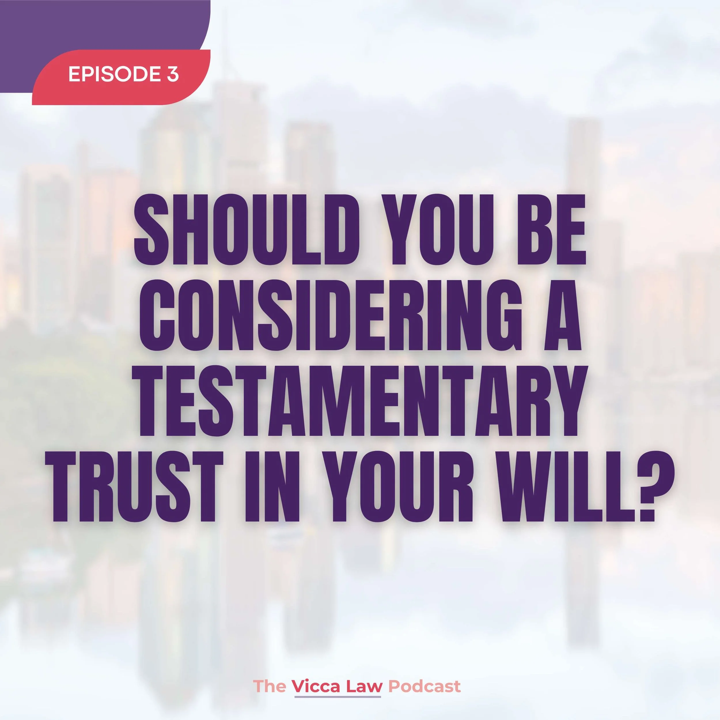 Season 3 Ep. 3 Should You be Considering a Testamentary Trust in your Will?
