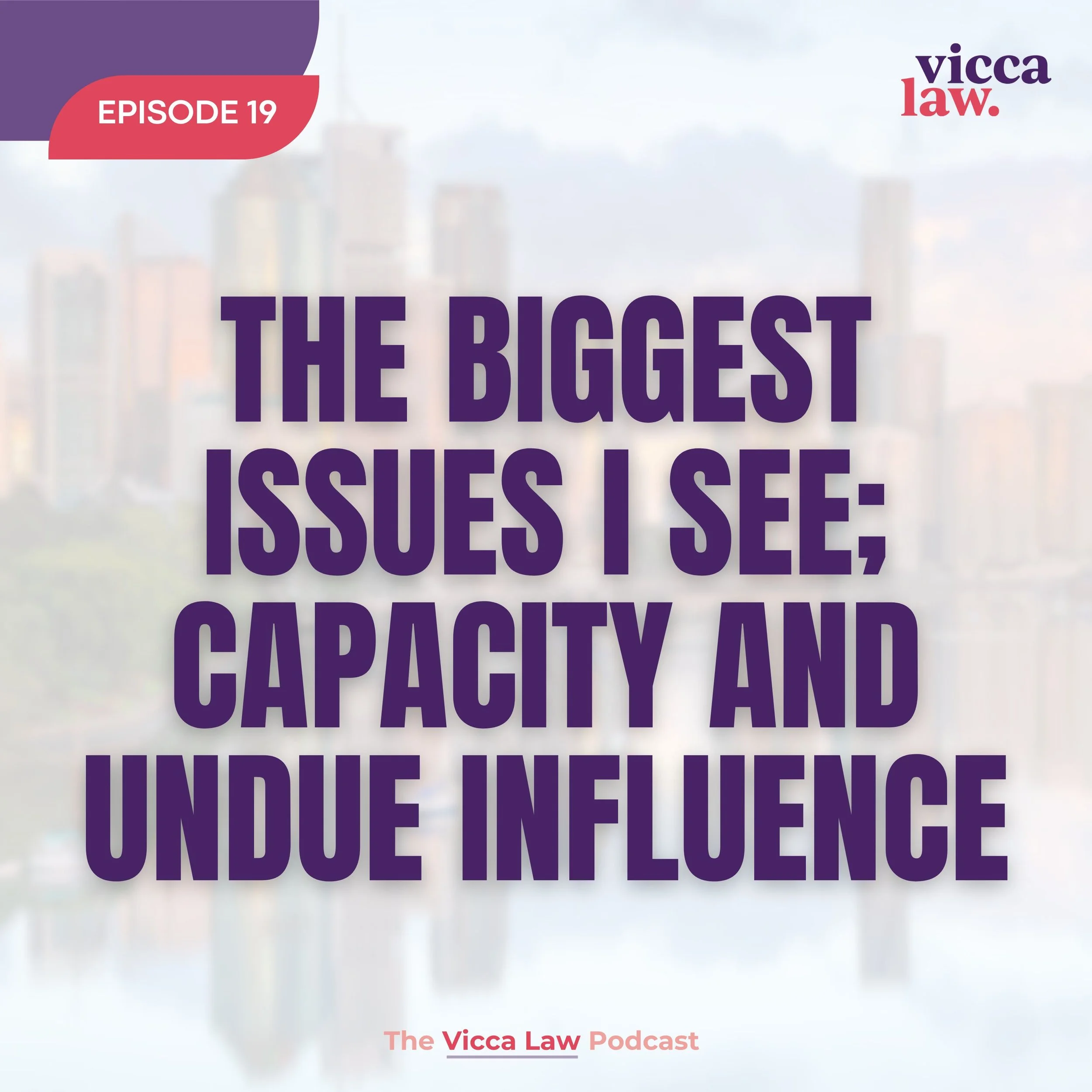 Season 3 Ep. 19 The Biggest Issues I See; Capacity and Undue Influence