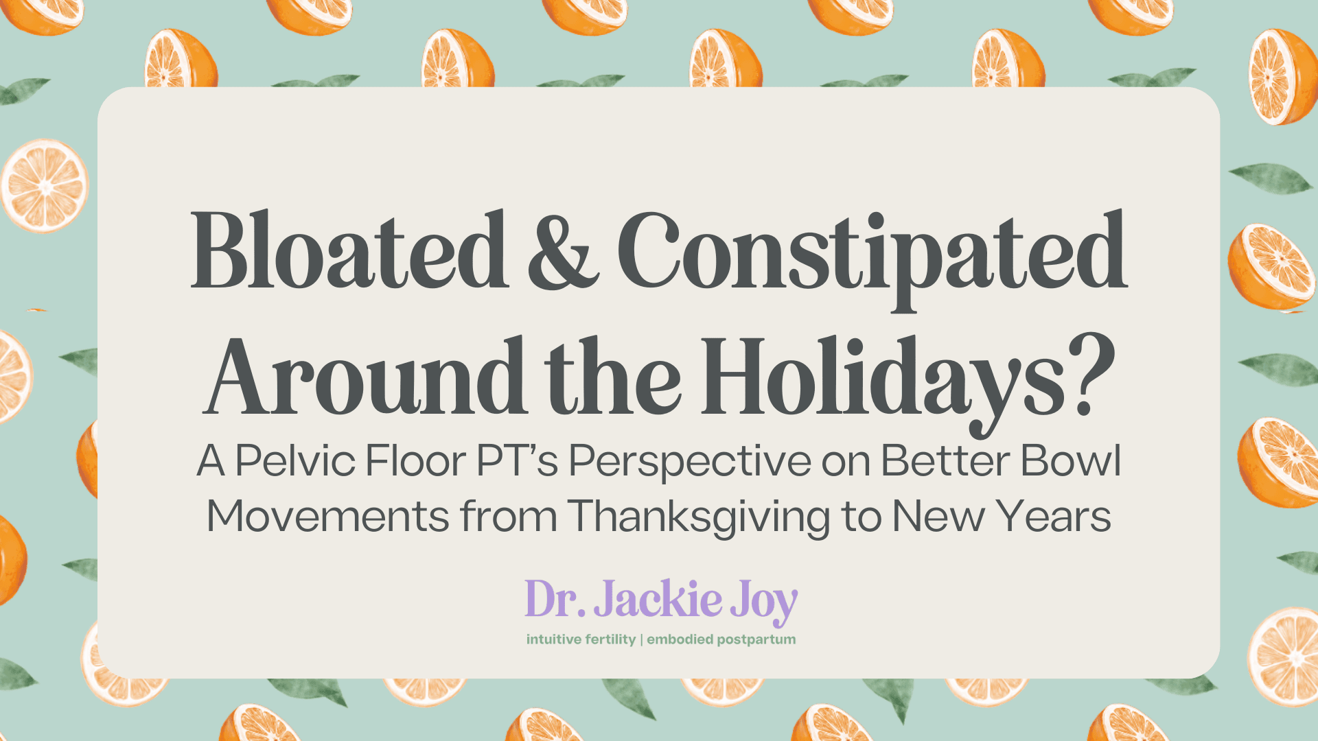 Bloated and constipated around the holidays? A pelvic floor perspective on better bowel movements from Thanksgiving to New Years