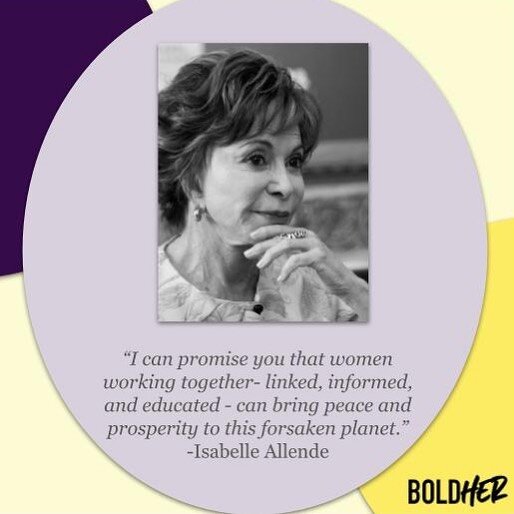 Isabel Allende, a Chilean writer who has received countless awards, including the Presidential Medal of Freedom in 2014, has the same idea we do at BoldHER. Raised by a single mother, fired from an early job translating novels as she tweaked them to 