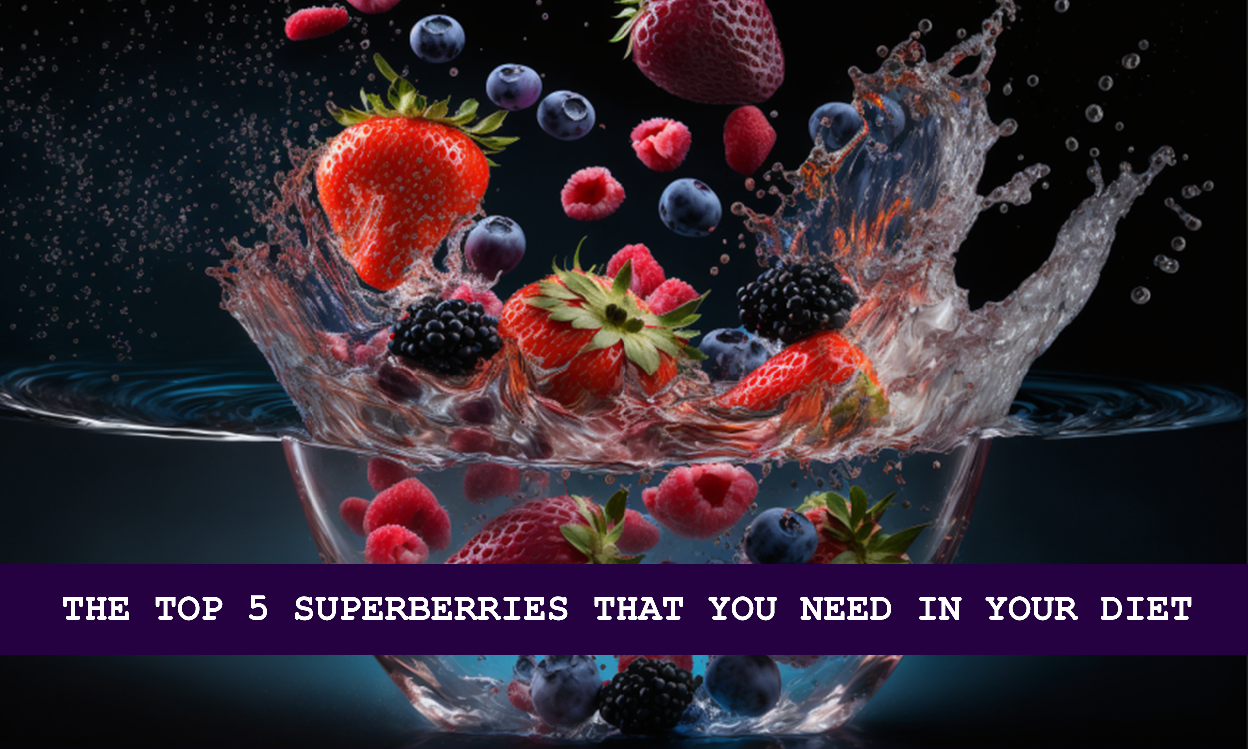 The Top 5 Superberries That You Need In Your Diet