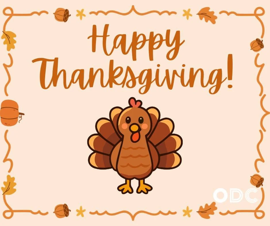 𝗛𝗔𝗣𝗣𝗬 𝗧𝗛𝗔𝗡𝗞𝗦𝗚𝗜𝗩𝗜𝗡𝗚 𝗙𝗥𝗢𝗠 𝗔𝗟𝗟 𝗢𝗙 𝗨𝗦 𝗔𝗧 𝗢𝗗𝗖! We will be closed today &amp; tomorrow (Nov. 27th &amp; 28th). We are so thankful for all of you and wish you and your family a very Happy Thanksgiving!