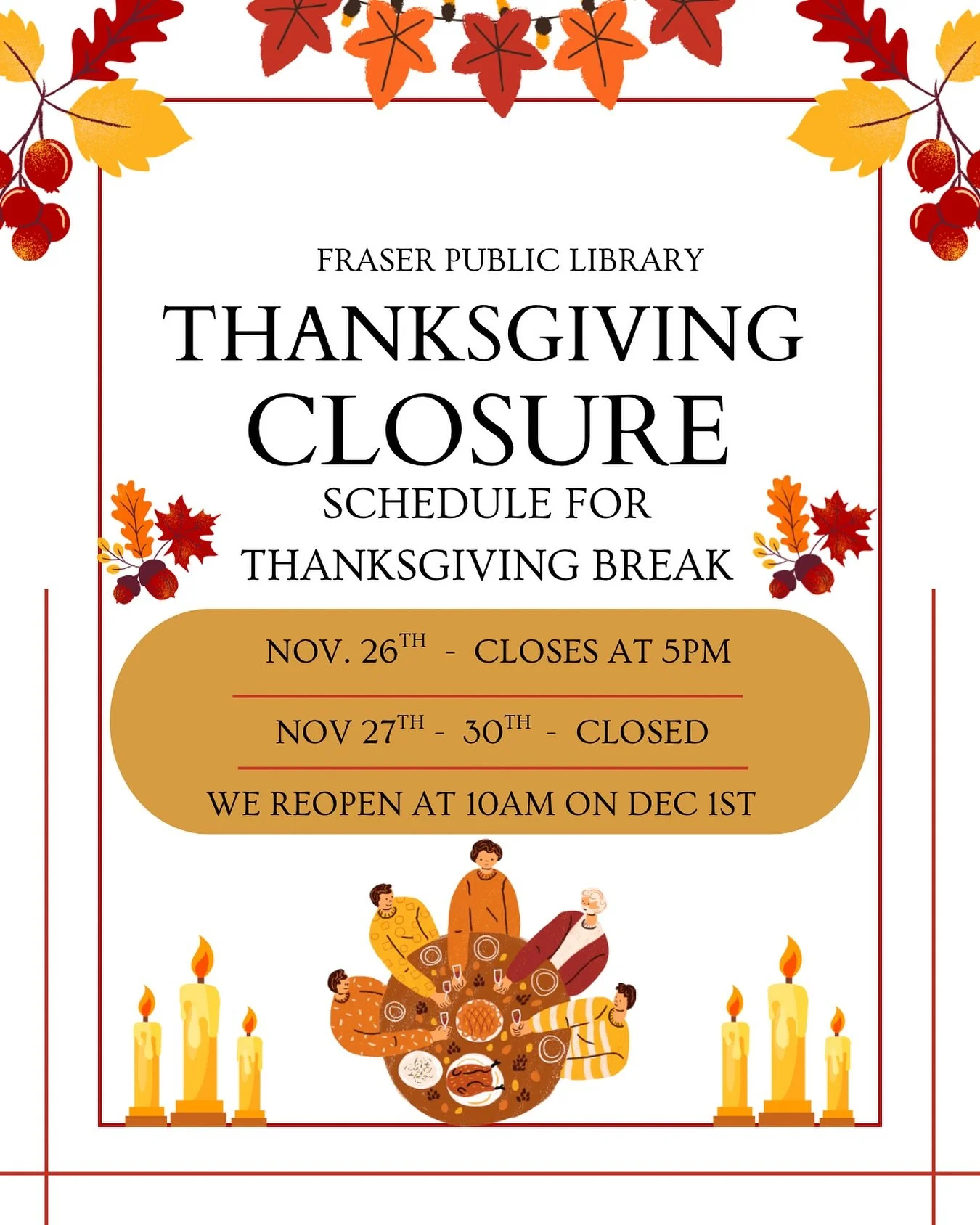 Thanksgiving Break Closure Notice 🦃 🎃 

The Fraser Public Library will have special hours and closures for the Thanksgiving holiday:

&mdash; Wednesday, November 26th: The library will close early at 5:00 PM.
&mdash; Thursday, November 27th through
