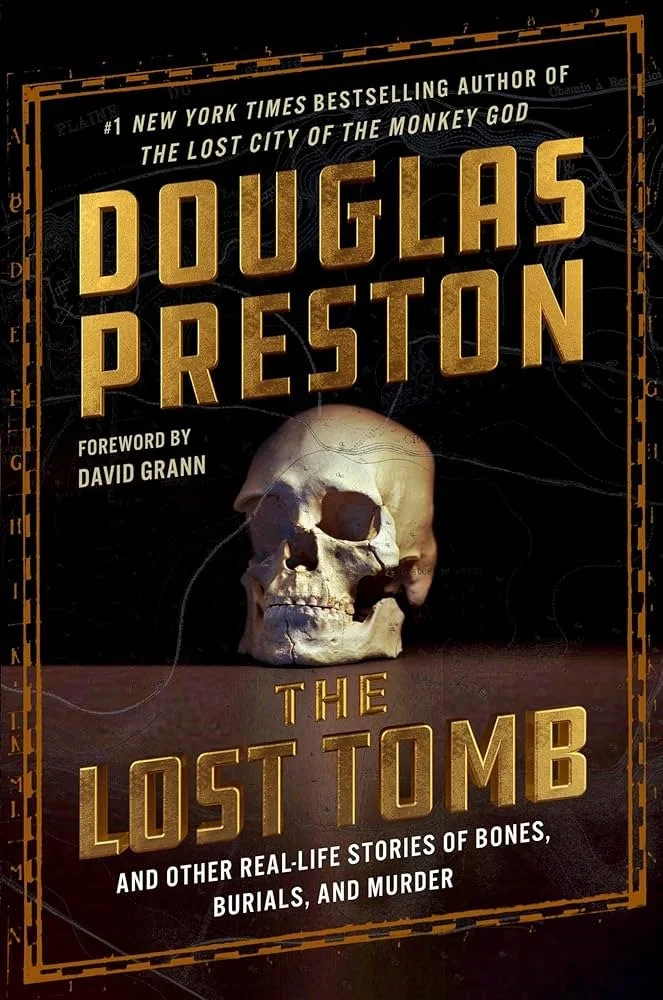 The Lost Tomb And Other Real Life Stories of Bones, Burials and Murder by Douglas Preston