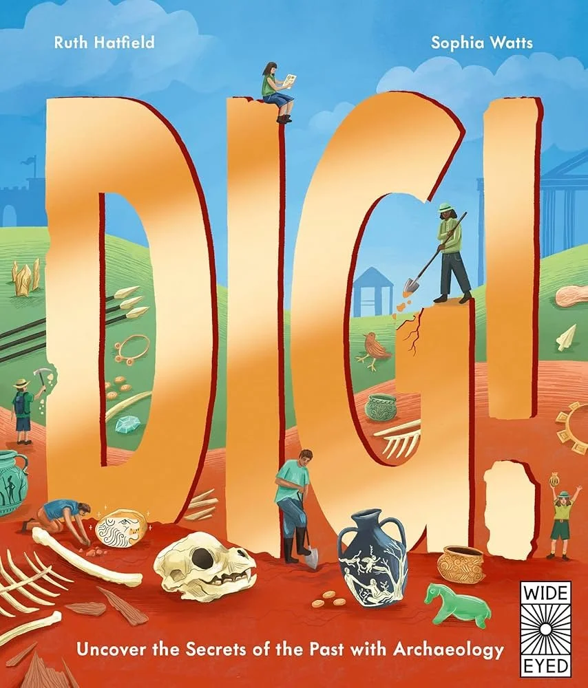 Dig! Uncover the Secrets of the Past with Archaeology by Ruth Hatfield