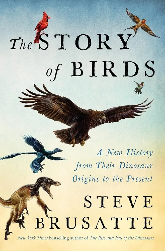 The Story of Birds: A New History from their Dinosaur Origins to the Present by Steve Brusatte