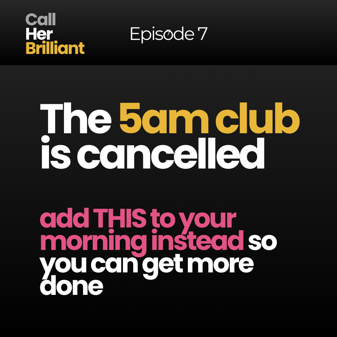 Episode 7 - The 5am club is cancelled. Add THIS to your morning instead so you can get more done