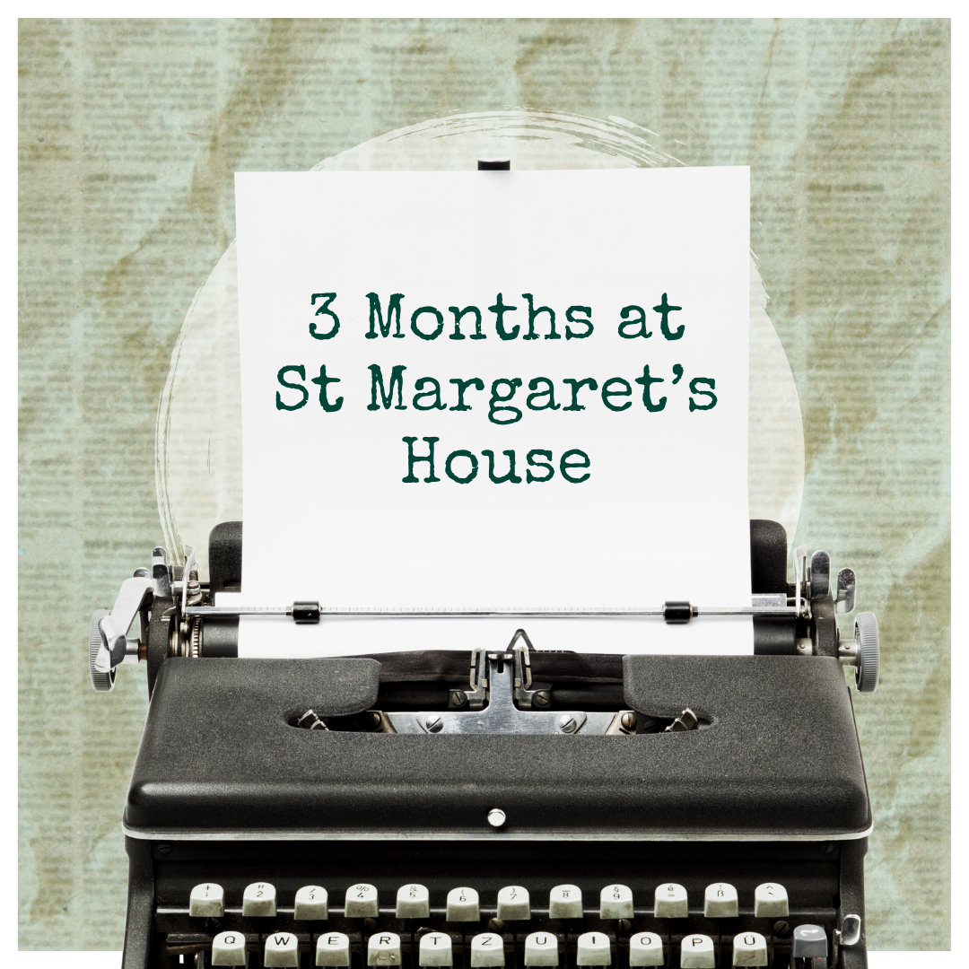 3 Months at St Margaret’s House