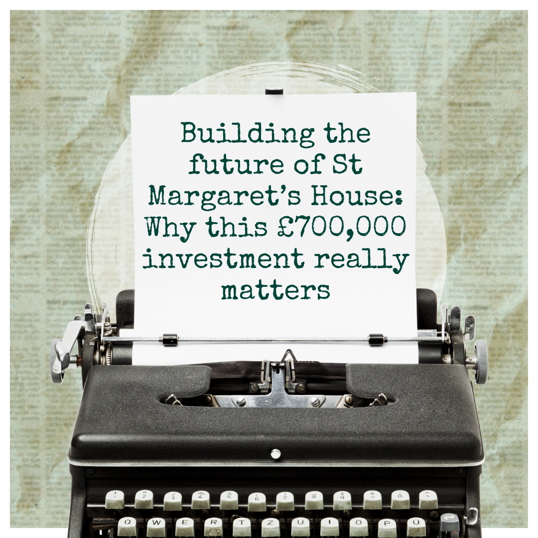 Building the future of St Margaret’s House: Why this £700,000 investment really matters