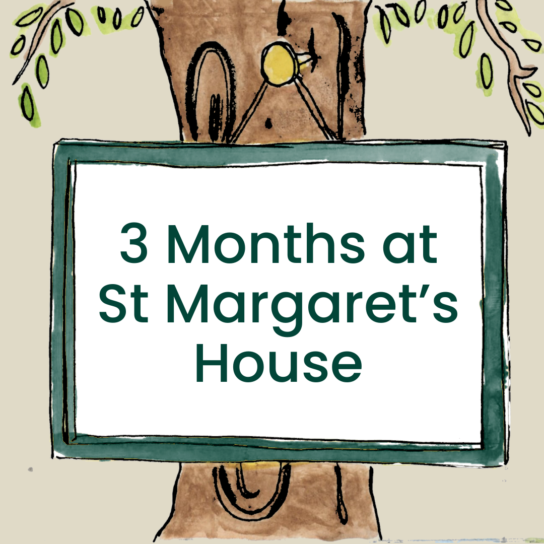 3 Months at St Margaret’s House