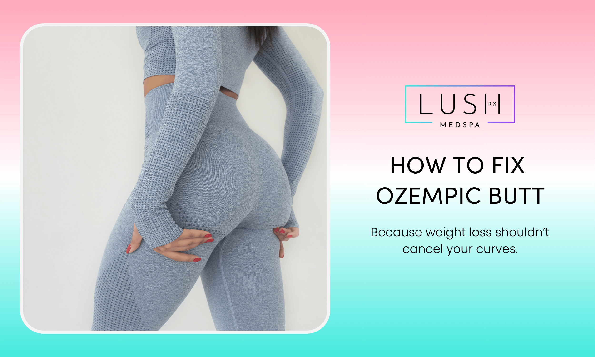 How to Fix Ozempic Butt in Houston, TX. Weight loss shouldn't cancel your curves with Lush RX!