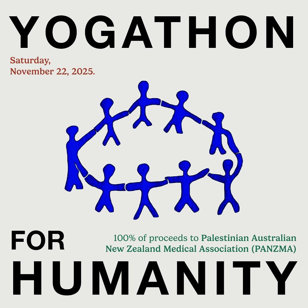 YOGATHON FOR HUMANITY - 22 OF NOVEMBER 

We are raising funds for PANZMA &ndash; Palestinian Australian New Zealand Medical Association, an organisation providing urgent medical aid to Palestinians in need.

✨ Come practice for a cause. Practice with