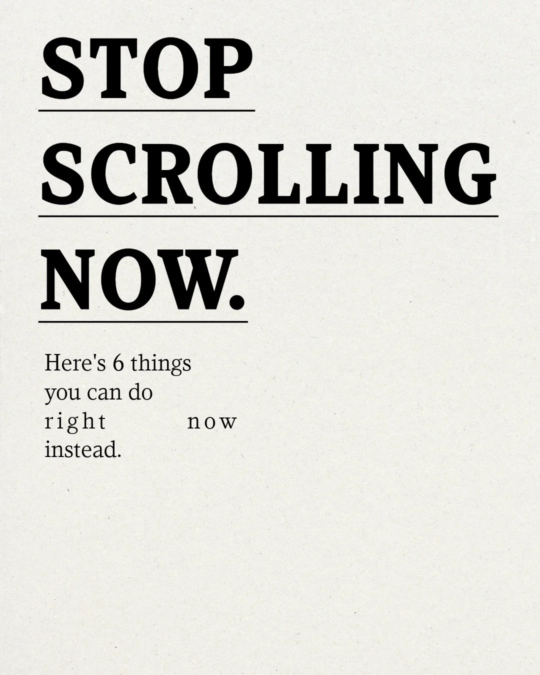 STOP NOW.

Do something from the list.
Step away for a moment. You can always come back to the app after you finish! Is there anything you would add to the list?