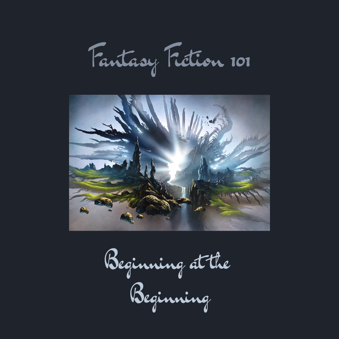 Fantasy Fiction 101: Beginning at the Beginning