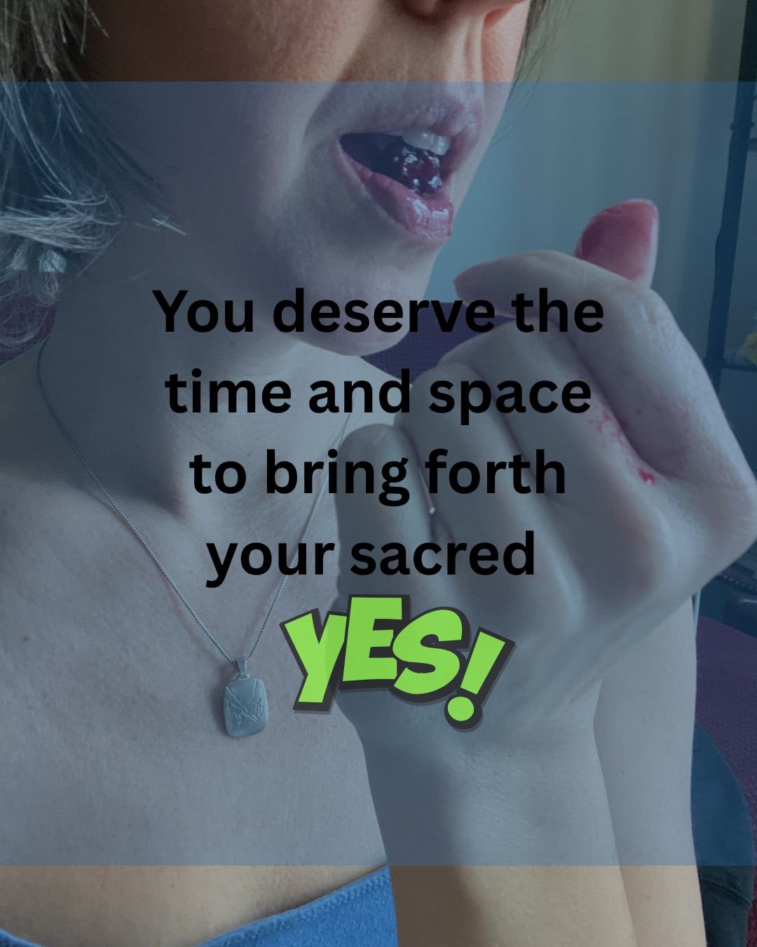 You deserve the time and space to bring forth your sacred YES!