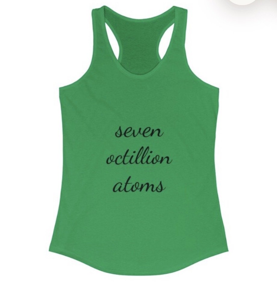 "seven octillion atoms" racerback tank - an ode to the poem "seven octillion atoms"