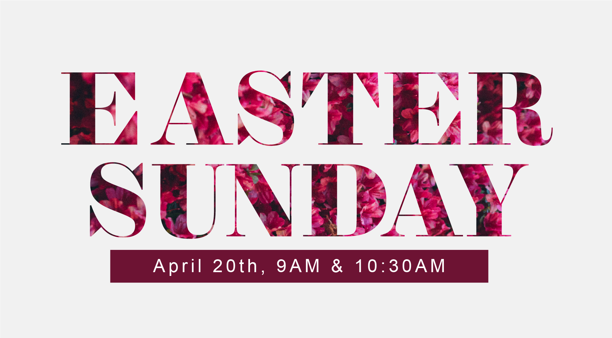 Text graphic with the words "Easter Sunday" filled with pink flowers, and the date and times "April 20th, 9AM & 10:30AM" in a maroon box.