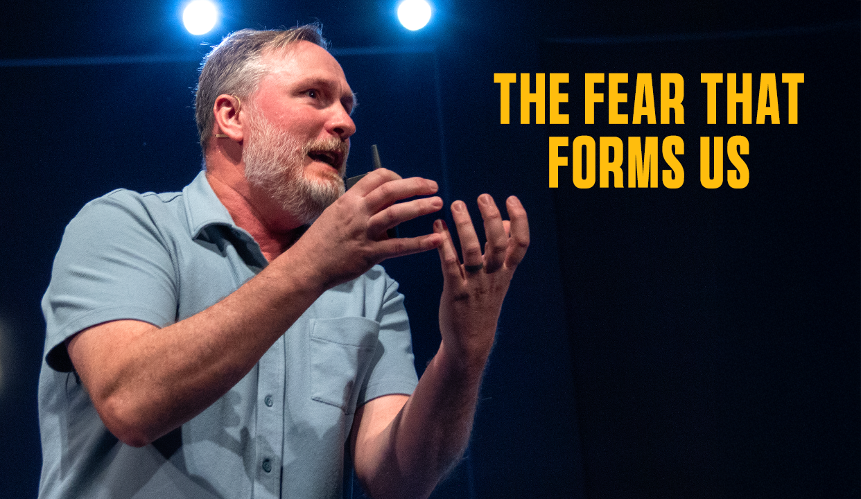 The Fear That Forms Us | Todd Nighswonger