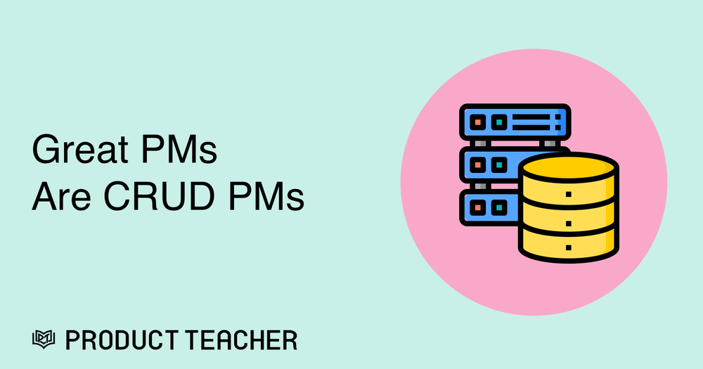 Pms Format Great PMs Are CRUD PMs — Product Teacher