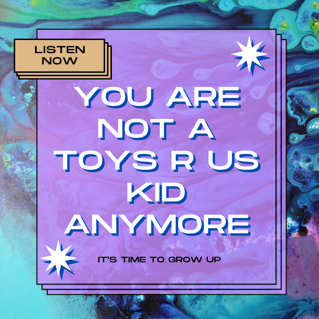 You Are Not a Toys-R-Us Kid Anymore
