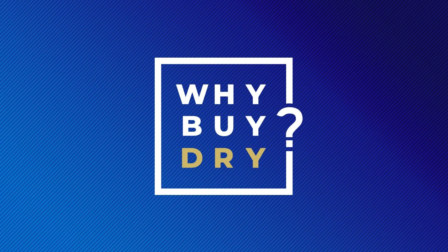 Why buy dry?