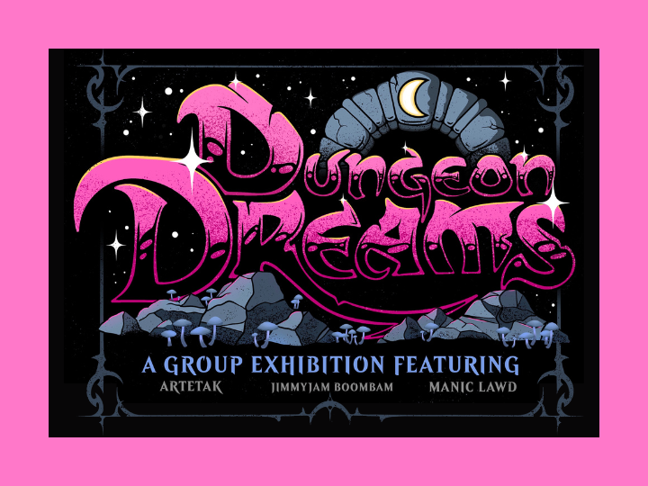 OPENING RECEPTION | Dungeon Dreams: A Group Exhibition featuring Artetak, JimmyJamBoomBam & Manic Lawd