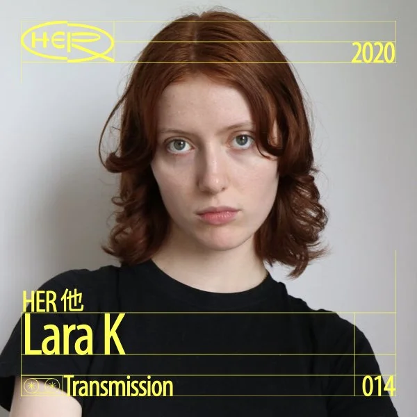 HER 他 Transmission 014: Lara K