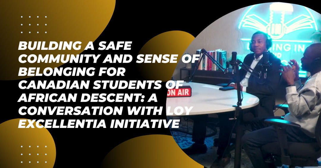 Building a Safe Community and Sense of Belonging for Canadian Students of African Descent: A Conversation with Loy Excellentia Initiative. 

Tune in to learn about the creation of a new initiative geared for Canadian students of African descent - the