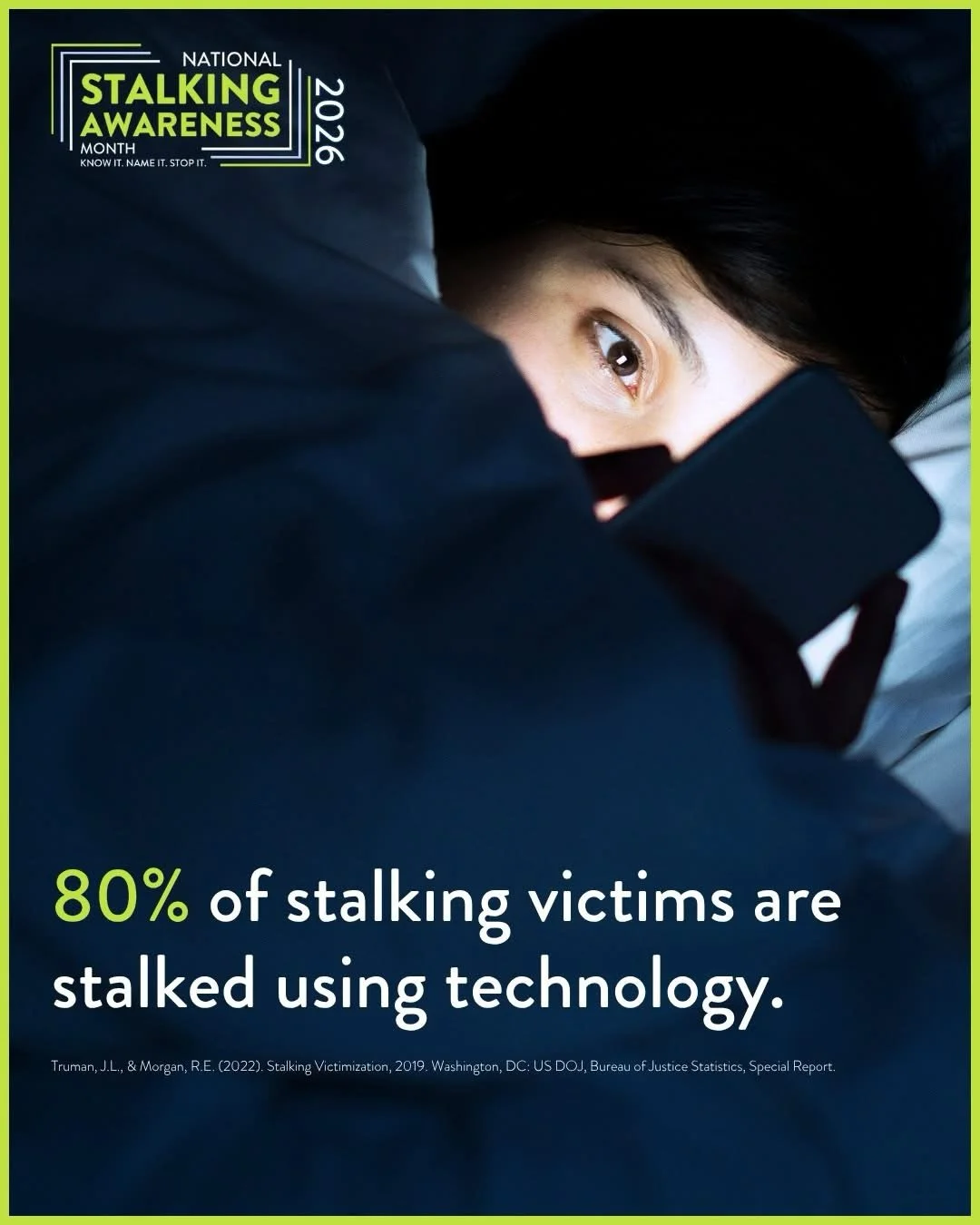 January is Stalking Awareness Month. Many stalkers misuse technology to monitor, threaten, control, and intimidate victims. Cyberstalking is just as harmful as in-person stalking. If you or someone you know is being stalked, report it to local law en