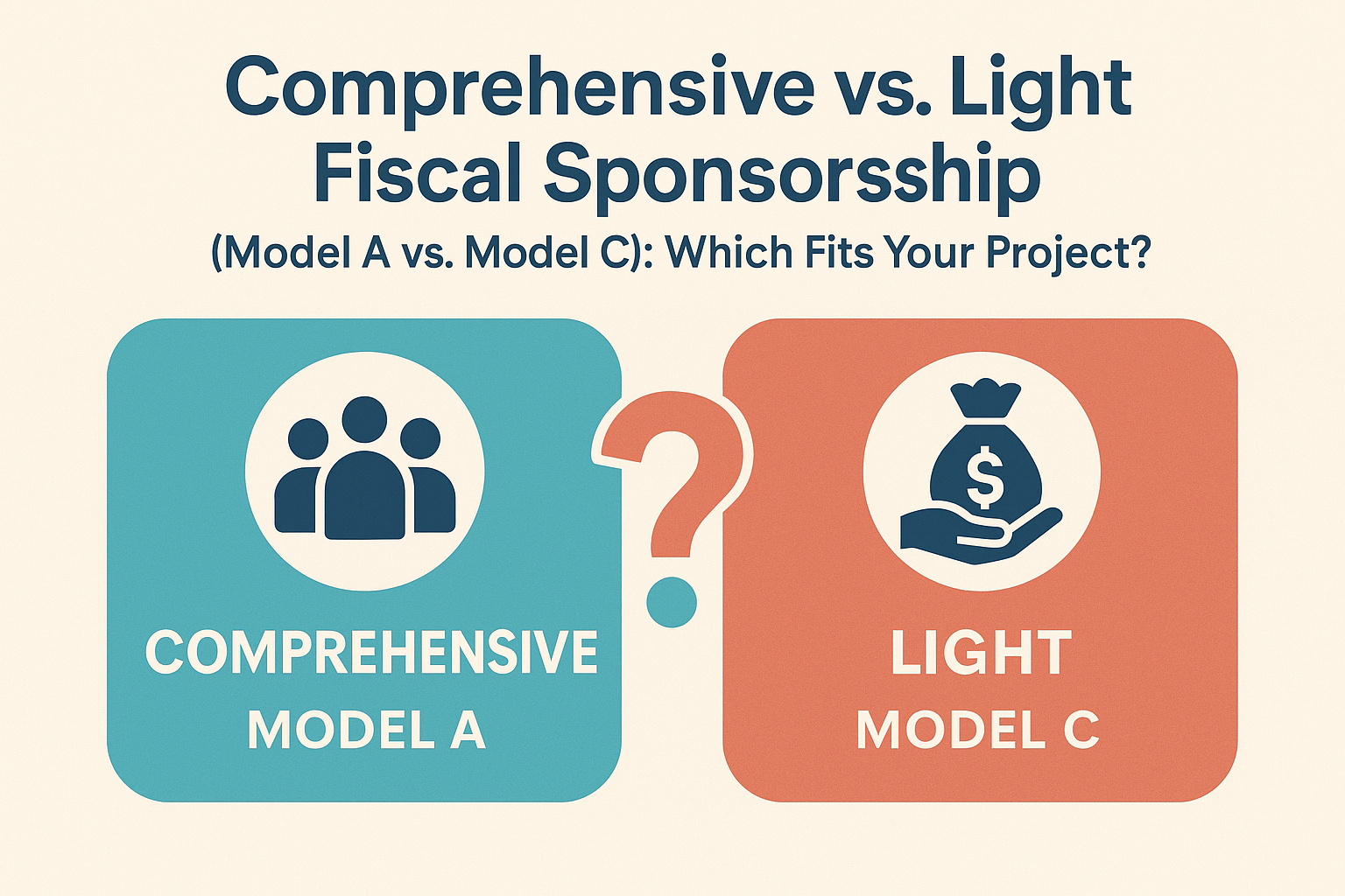Comprehensive vs. Light Fiscal Sponsorship (Model A vs. Model C): Which Fits Your Project?