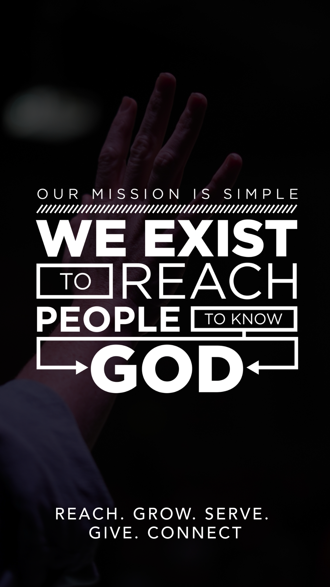 A person reaching out with their hand against a dark background with overlaid white text that reads: "Our mission is simple. We exist to reach people to know God. Reach. Grow. Serve. Give. Connect."