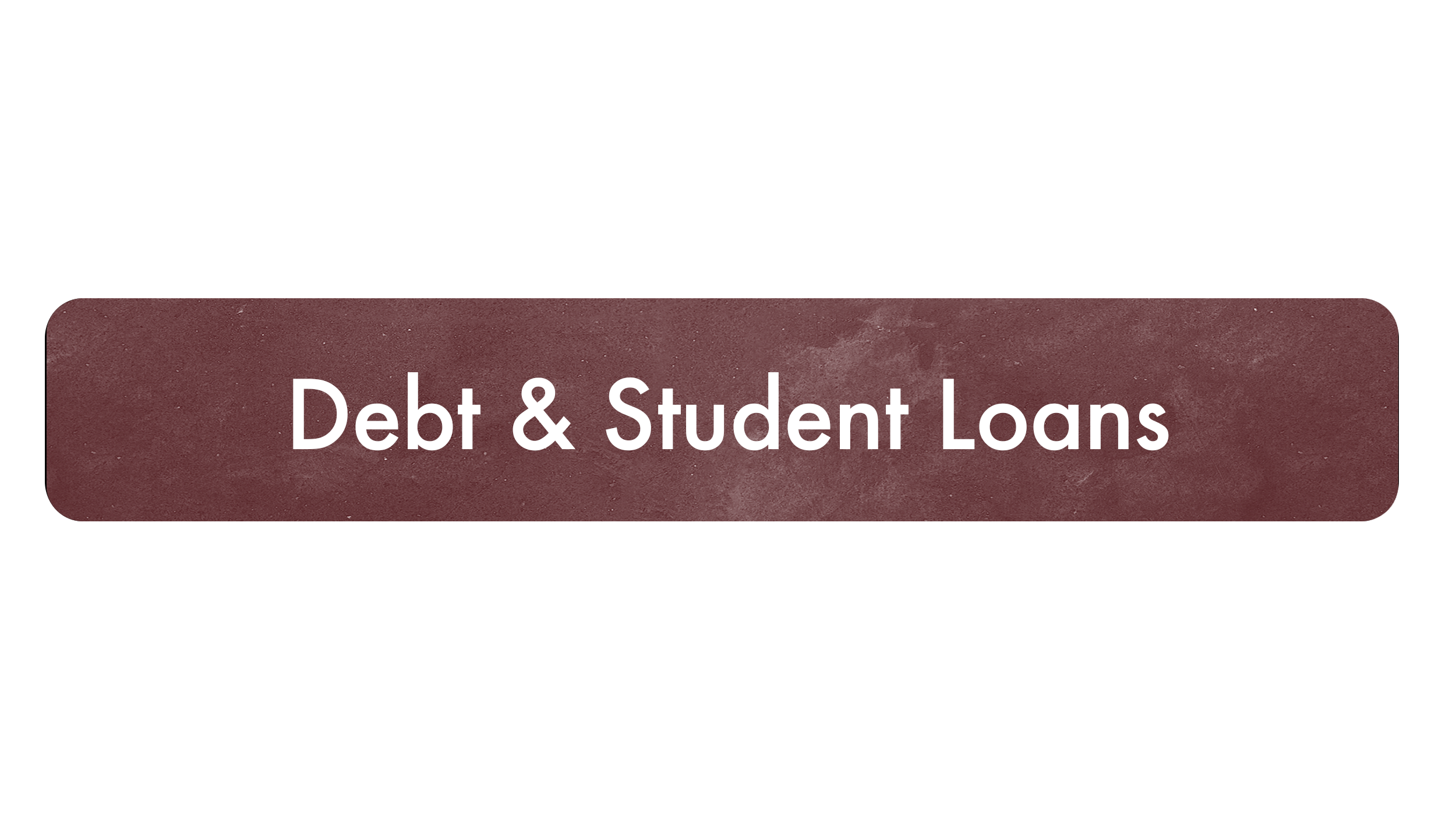 Sign with a maroon background and rounded corners that reads "Debt & Student Loans" in white text.
