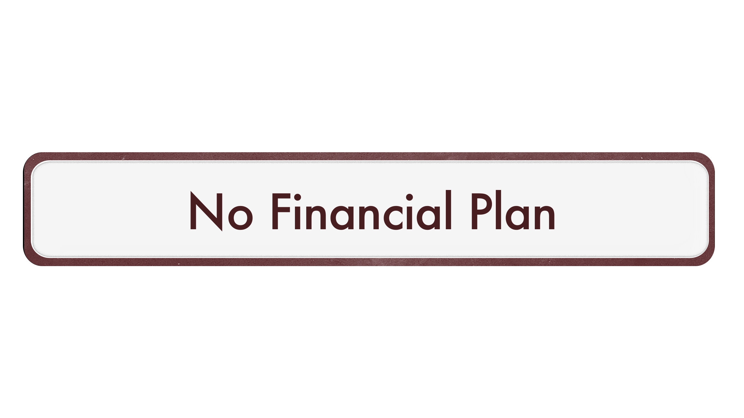 A burgundy rounded corner rectangle with a burgundy border and the words 'No Financial Plan' written in burgundy.