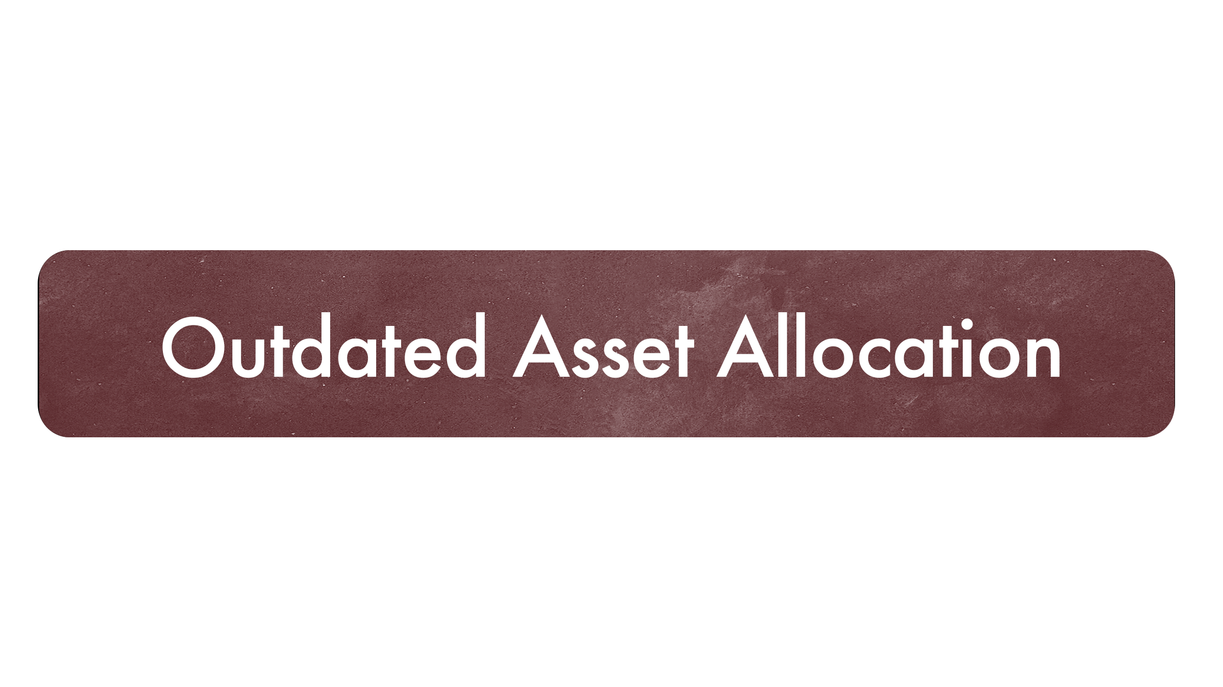 A graphic with a maroon rectangle background and white text that reads 'Outdated Asset Allocation'.