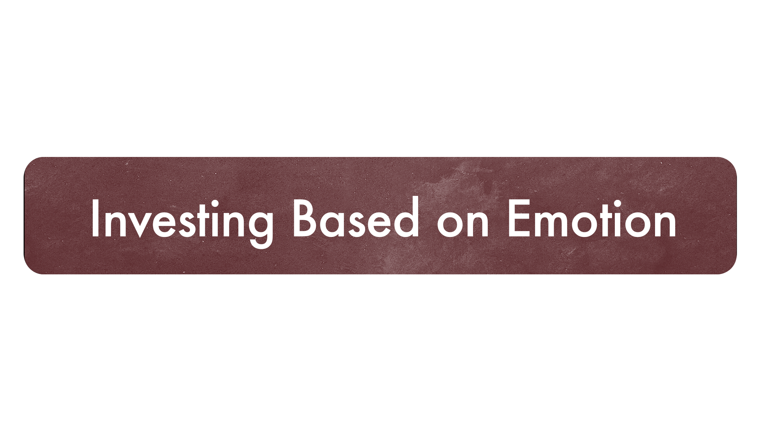 Title slide for a presentation with the words 'Investing Based on Emotion' on a maroon background.