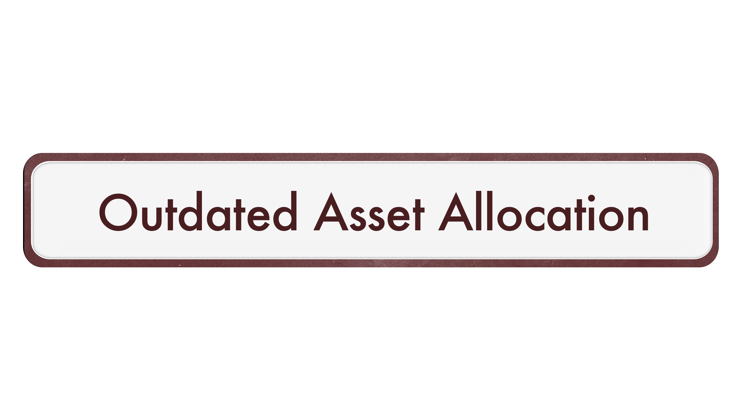 Close-up of a label with a maroon border that says 'Outdated Asset Allocation' in dark maroon text.