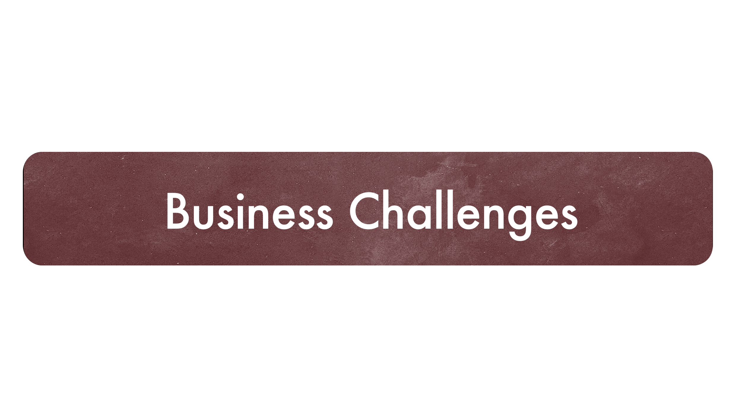 A presentation slide with a maroon background and white text that reads 'Business Challenges'.