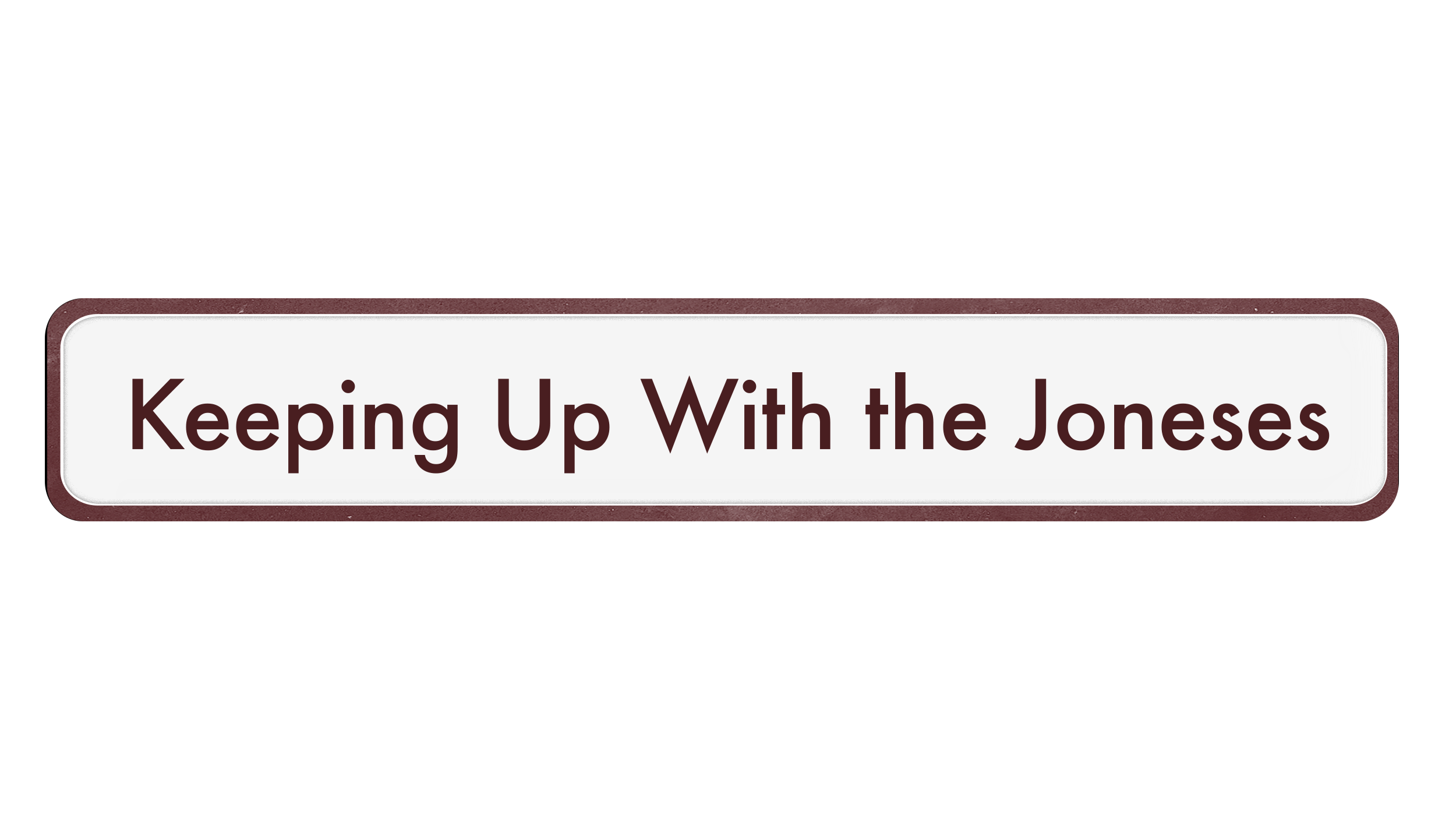 Close-up of a nameplate that reads "Keeping Up With the Joneses" in maroon text on a black background, framed by a maroon border.