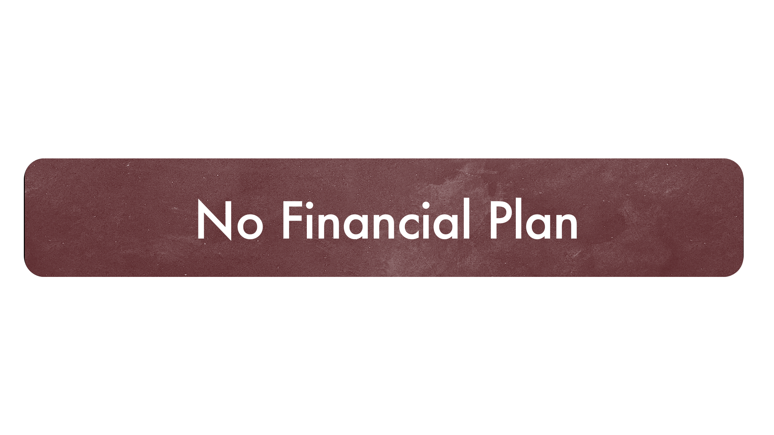 Text reading 'No Financial Plan' on a maroon background with rounded corners