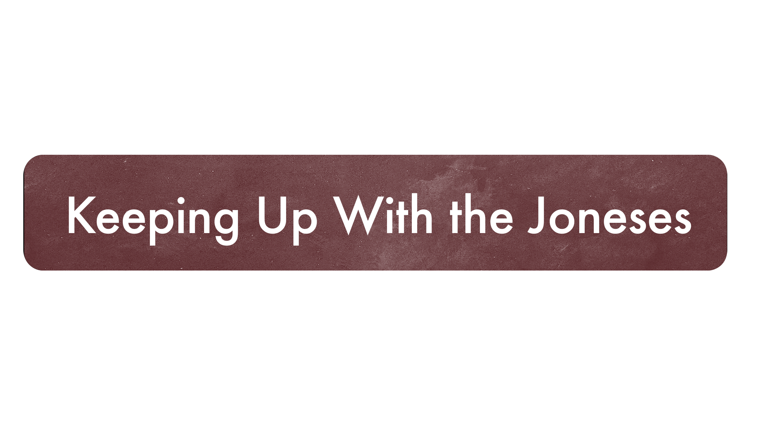 A graphic with a black background and a rounded rectangle in dark red, containing white text that reads 'Keeping Up With the Joneses'.