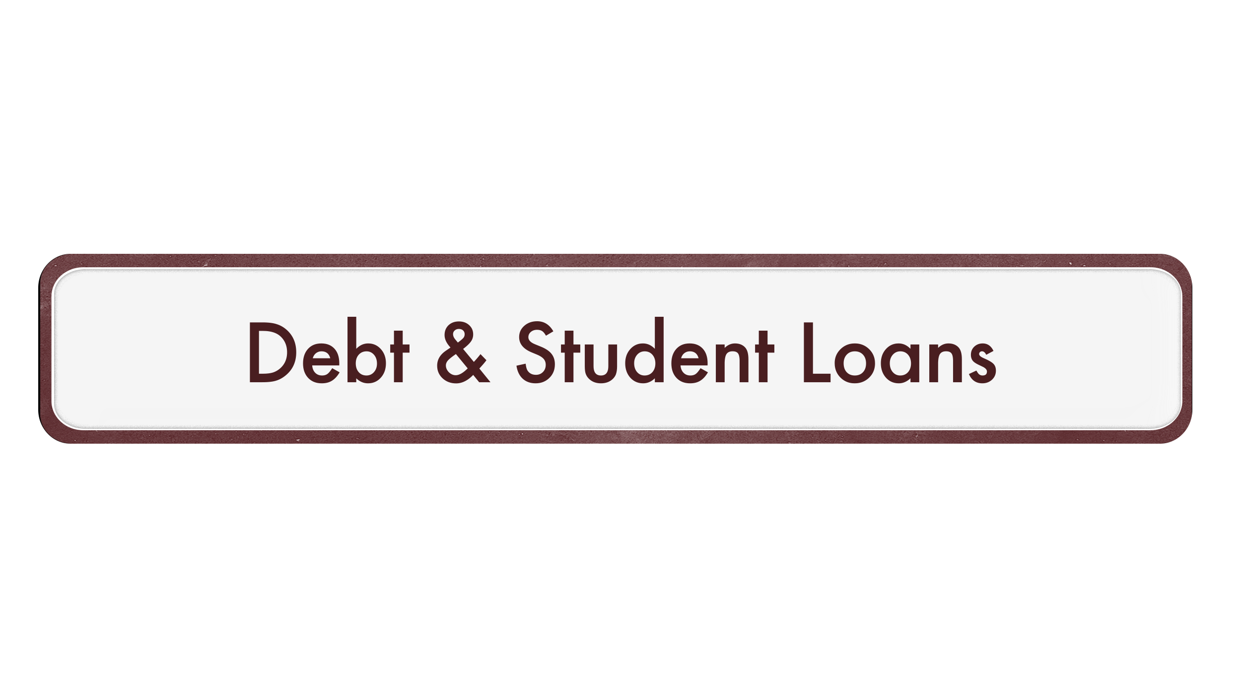 Sign with black background and maroon border that reads 'Debt & Student Loans'