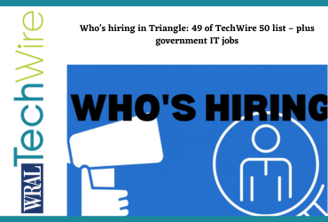 Who’s hiring in Triangle: 49 of TechWire 50 list – plus government IT jobs