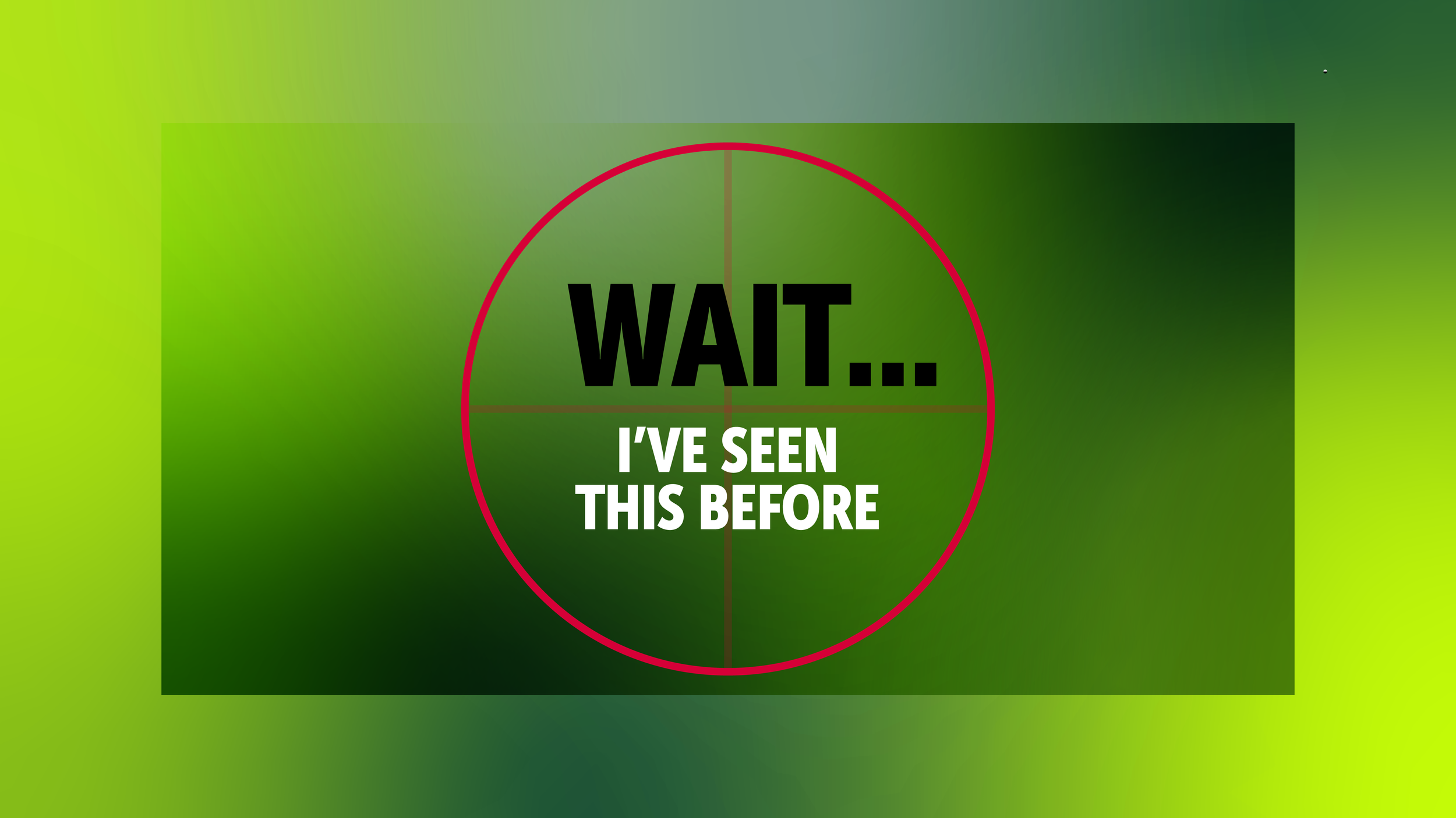 Wait… I’ve Seen This Before