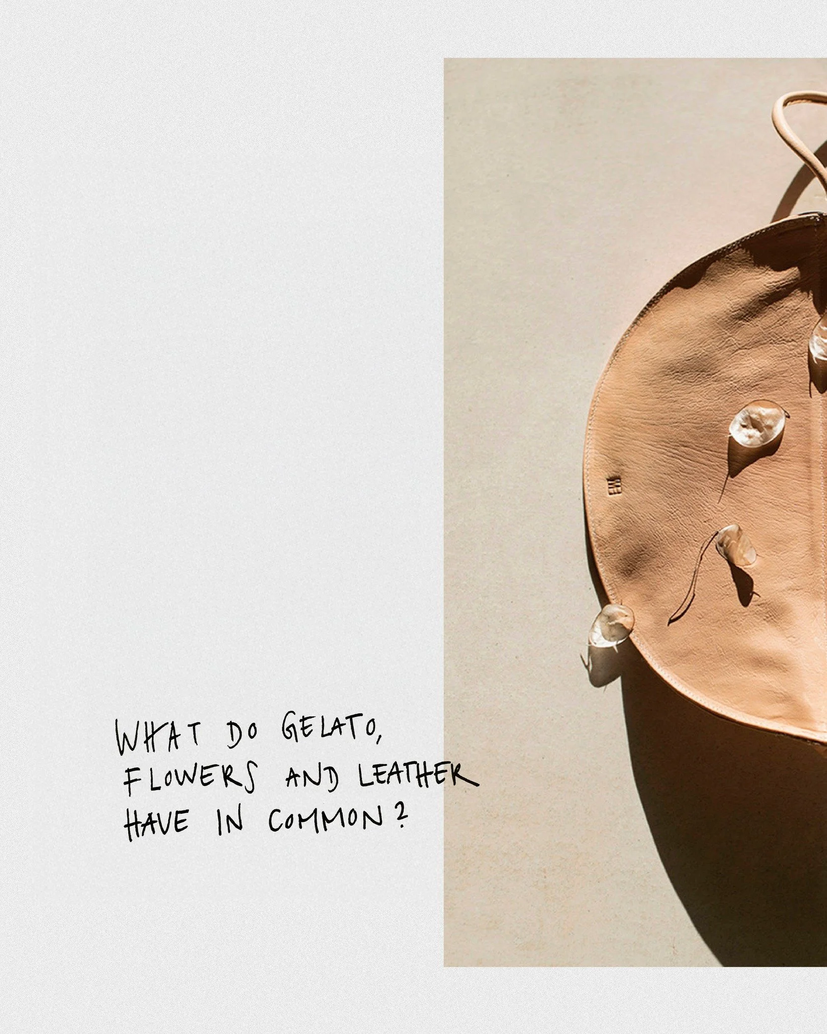 What do gelato, flowers, and leather have in common?

They invite you to pause. To touch. To notice with all your senses. They’re all about care, about hands, time, and knowing when not to rush.

Gelato is made fresh.
Flowers are chosen with in