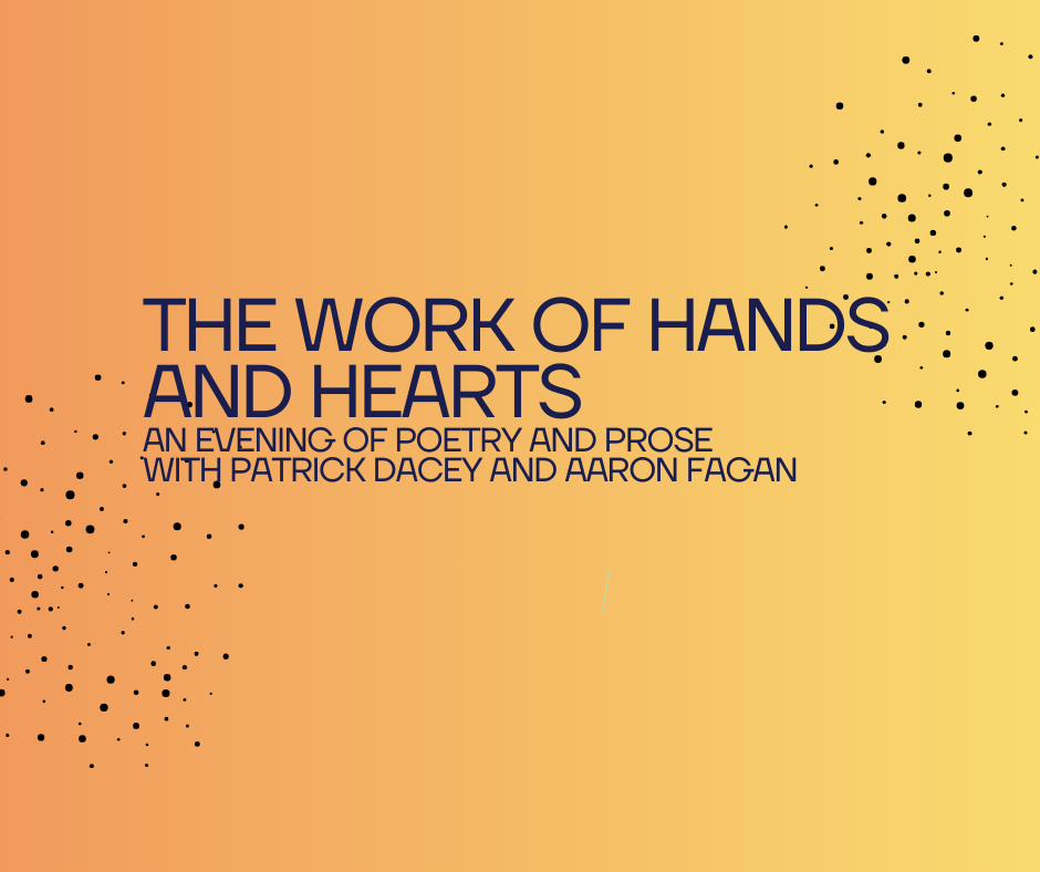 The Work of Hands and Hearts - Poetry and Prose from Patrick Dacey and Aaron Fagan