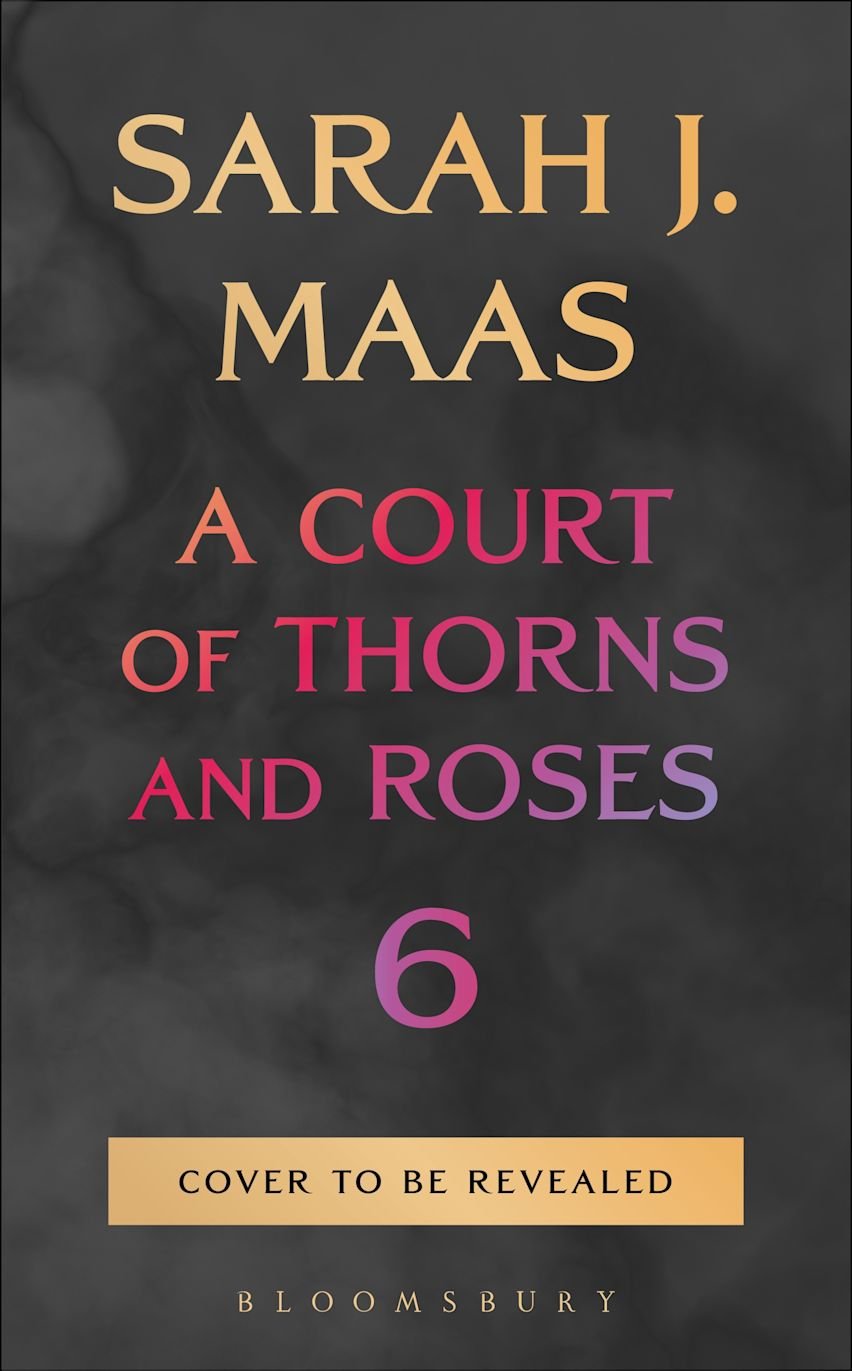 A Court of Thorns and Roses 6 by Sarah J. Maas (Release date October 27)