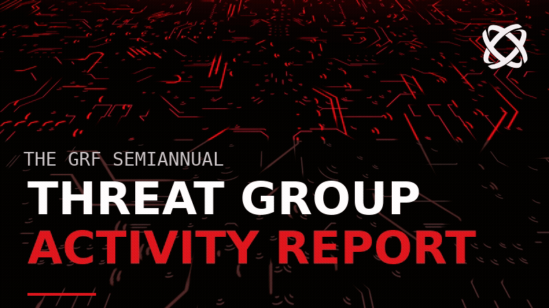 GRF Semiannual Threat Group Activity Report -&nbsp;First Half of 2026