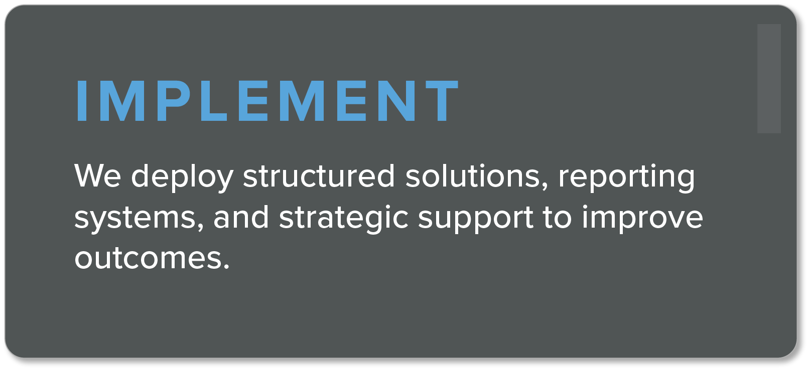 A slide with the title 'IMPLEMENT' and a description about deploying structured solutions, reporting systems, and strategic support to improve outcomes.