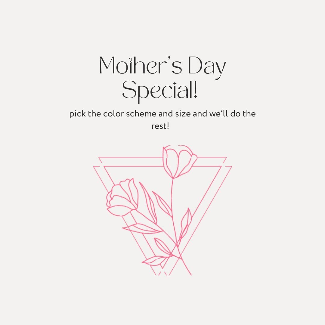 With Mother&rsquo;s Day quickly approaching (May 8th) let us help you create the most perfect gift to honor your mother! All you have to do is pick the color scheme and size and we&rsquo;ll do the rest! We will even deliver it for free if you are wit